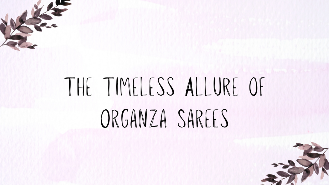 The Timeless Allure of Organza Sarees